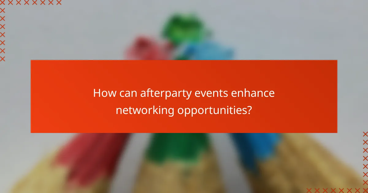 How can afterparty events enhance networking opportunities?