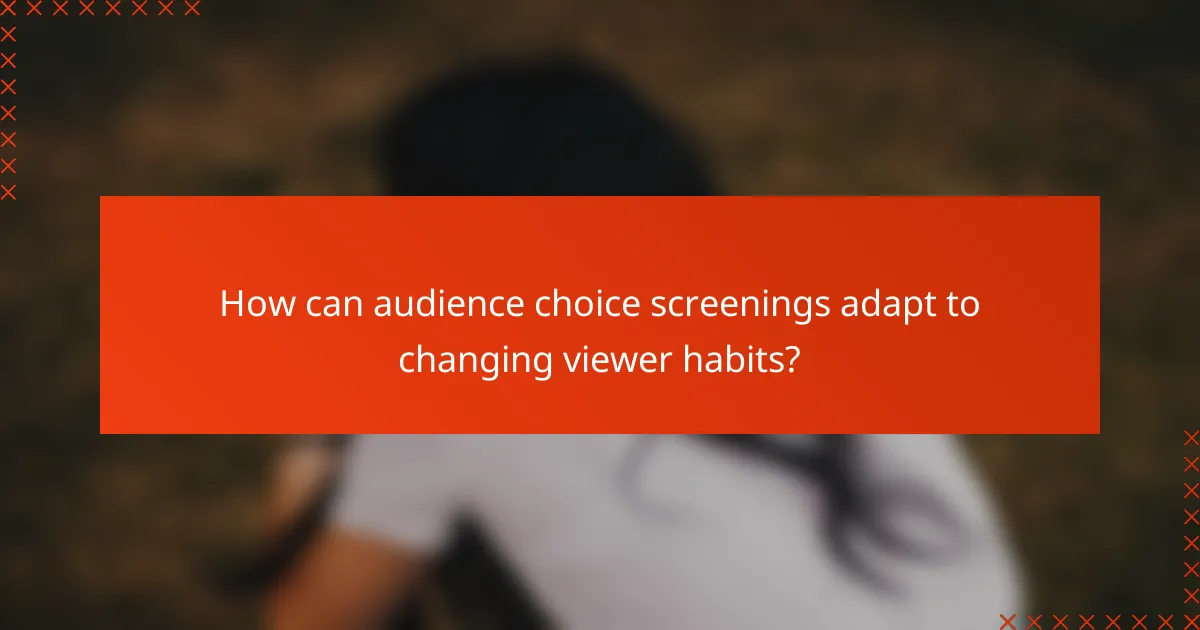How can audience choice screenings adapt to changing viewer habits?
