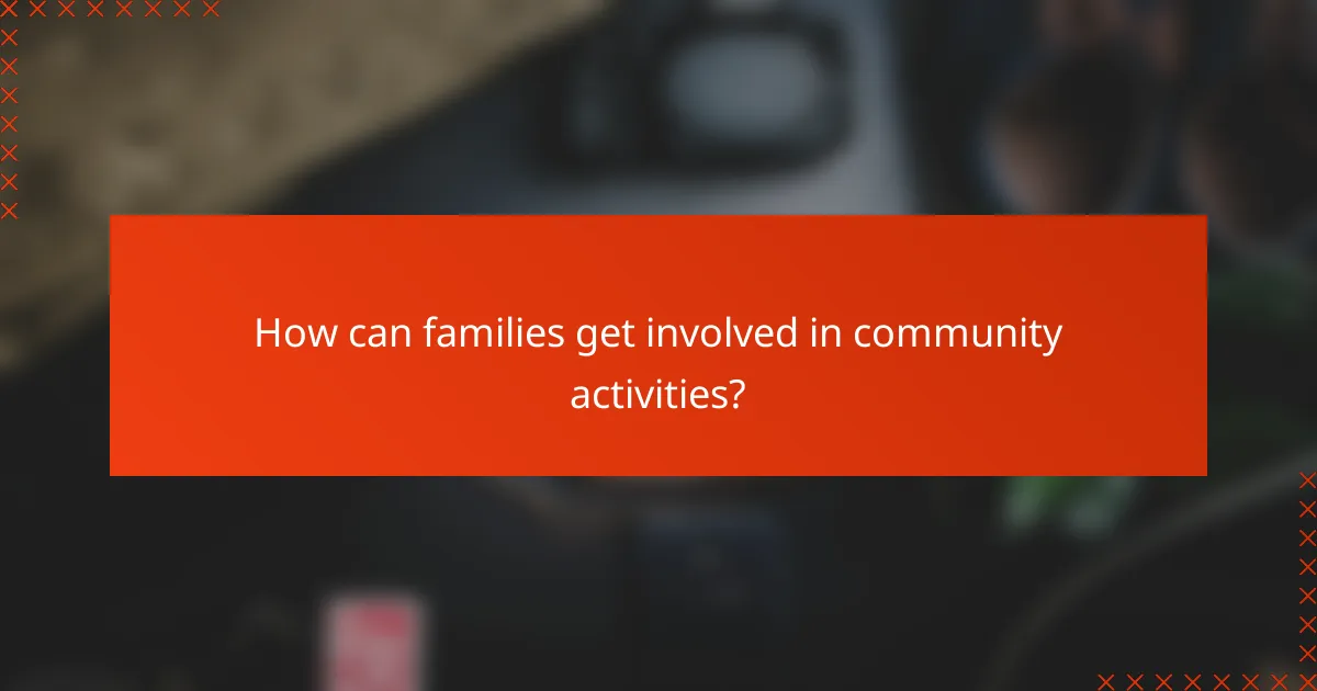 How can families get involved in community activities?