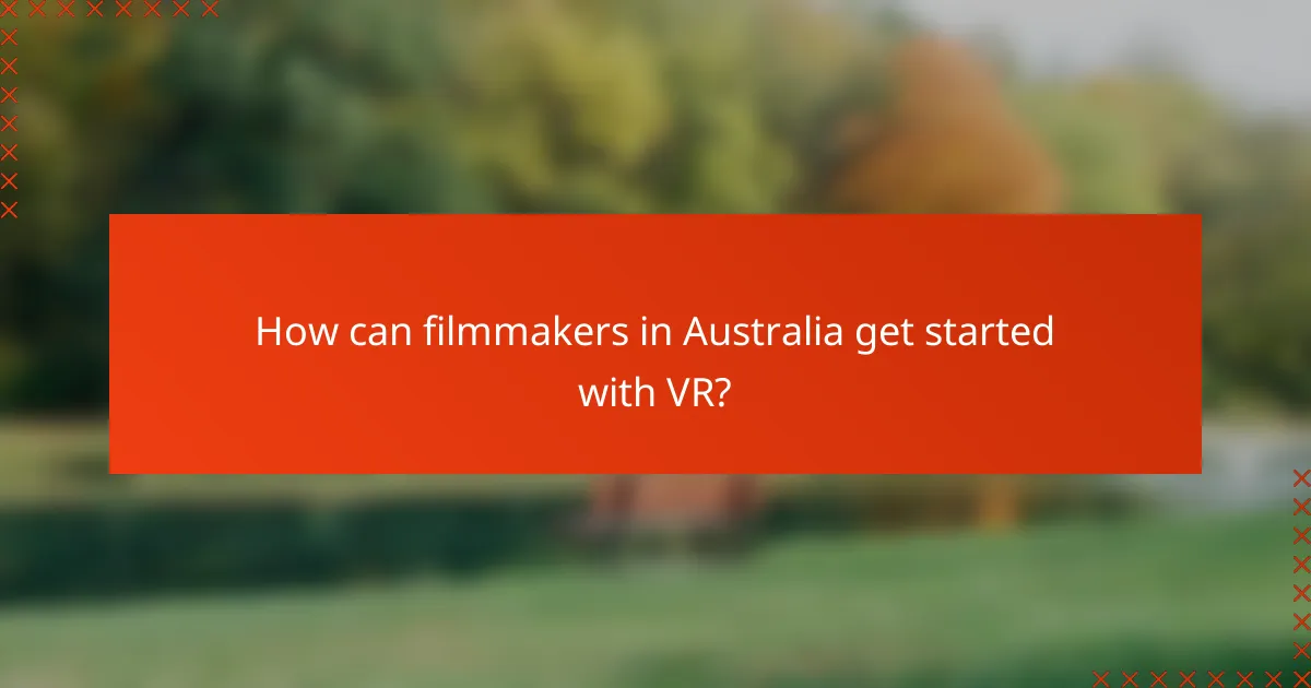 How can filmmakers in Australia get started with VR?