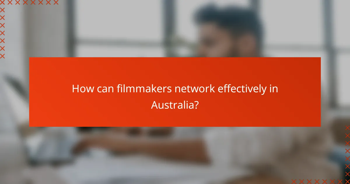How can filmmakers network effectively in Australia?