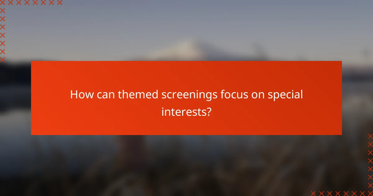 How can themed screenings focus on special interests?