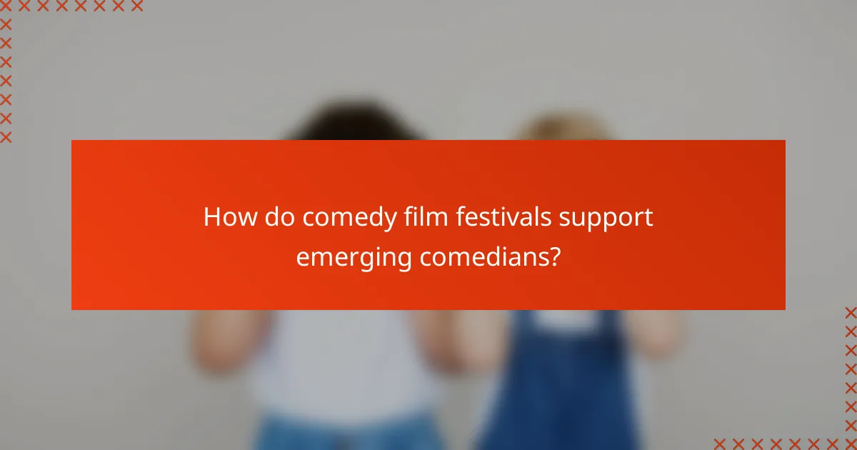 How do comedy film festivals support emerging comedians?