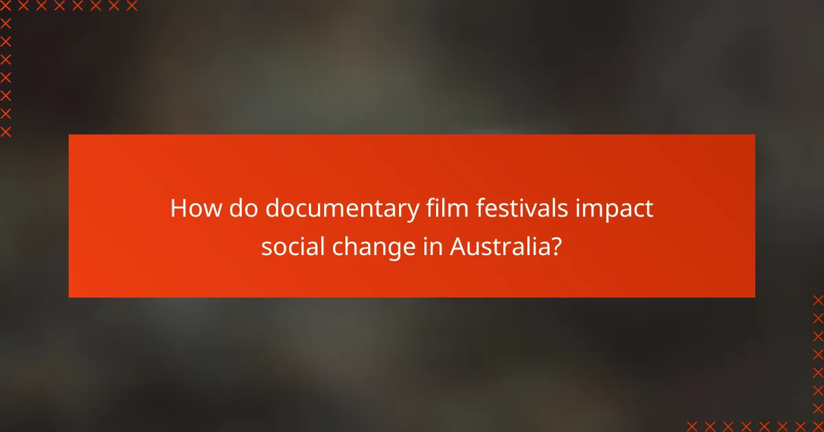 How do documentary film festivals impact social change in Australia?