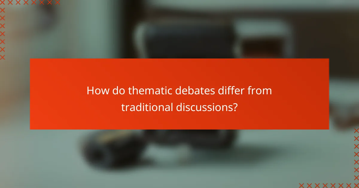 How do thematic debates differ from traditional discussions?