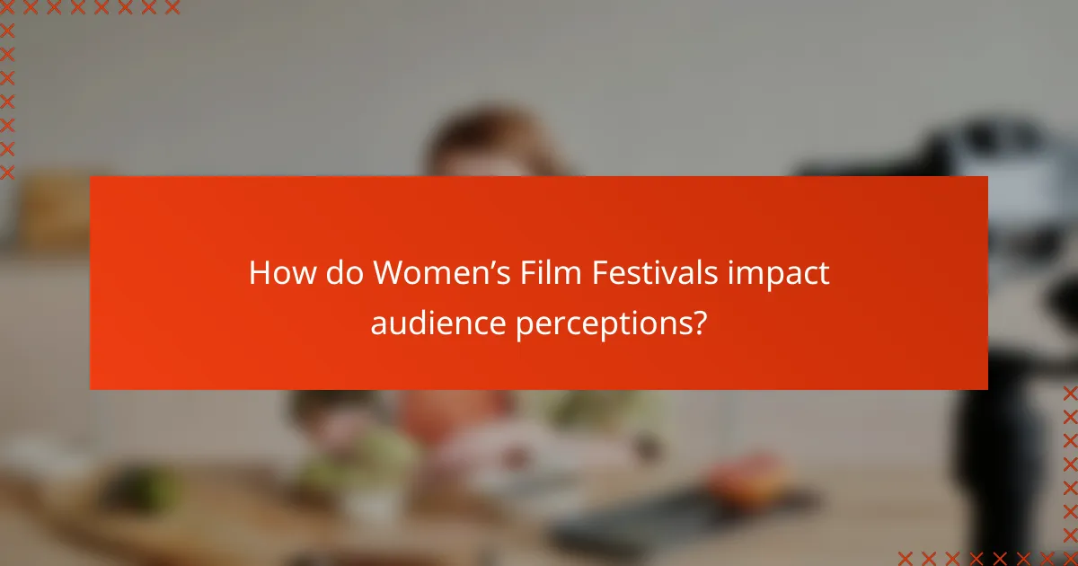 How do Women’s Film Festivals impact audience perceptions?