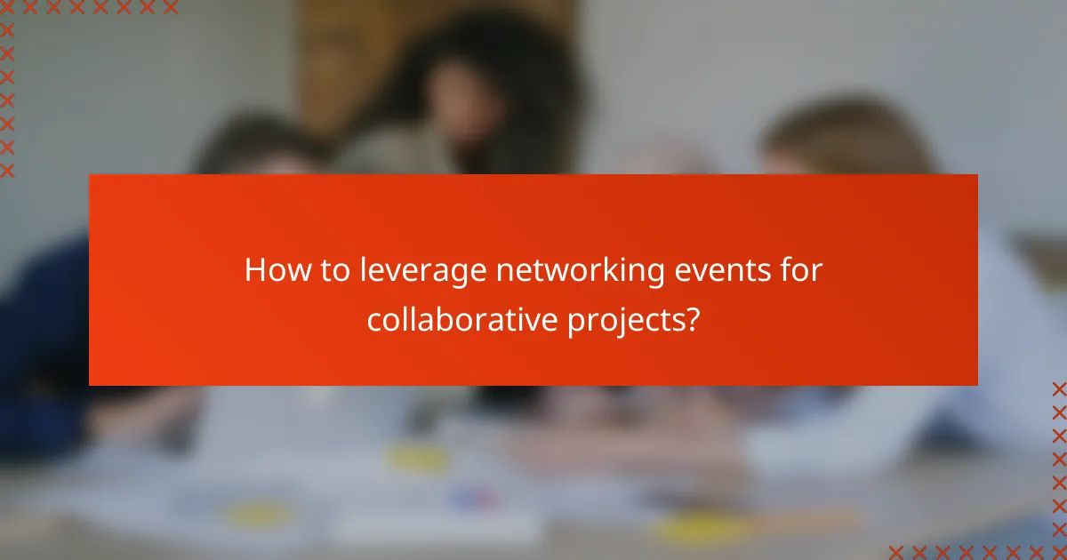 How to leverage networking events for collaborative projects?