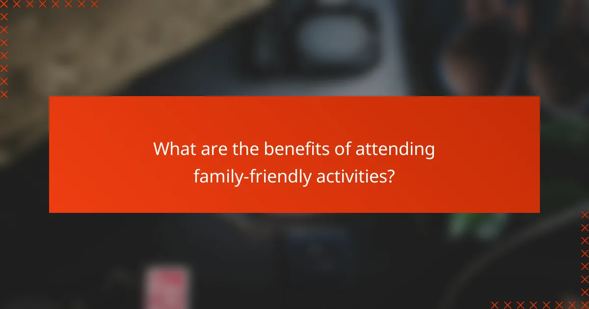 What are the benefits of attending family-friendly activities?
