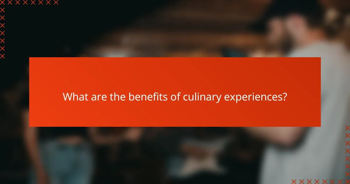 What are the benefits of culinary experiences?