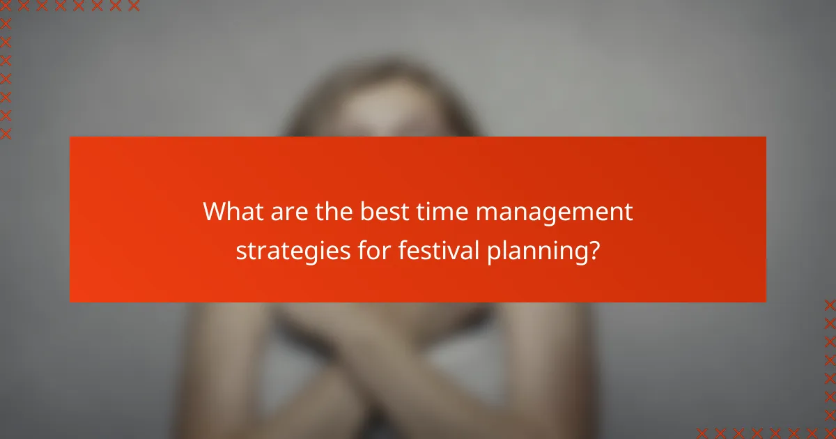 What are the best time management strategies for festival planning?