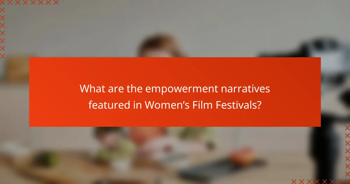 What are the empowerment narratives featured in Women’s Film Festivals?
