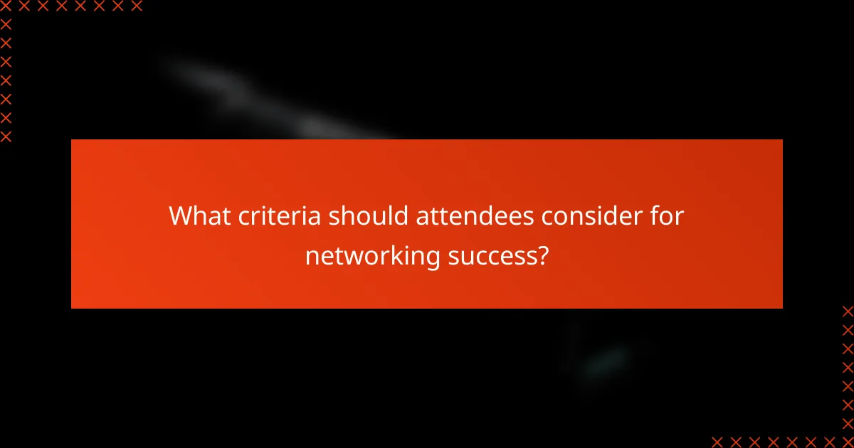 What criteria should attendees consider for networking success?