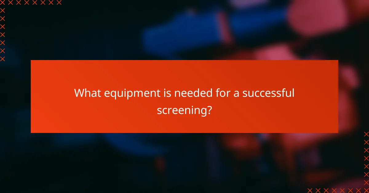 What equipment is needed for a successful screening?