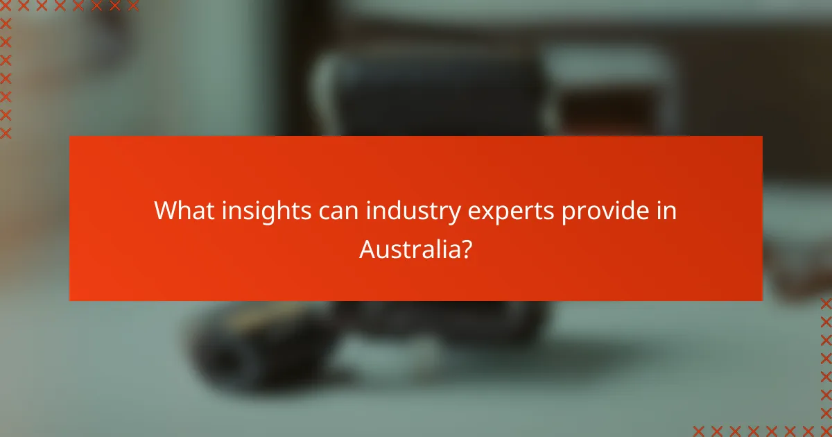 What insights can industry experts provide in Australia?