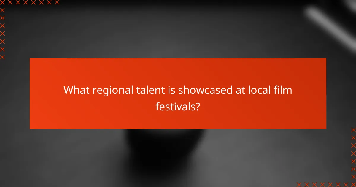What regional talent is showcased at local film festivals?